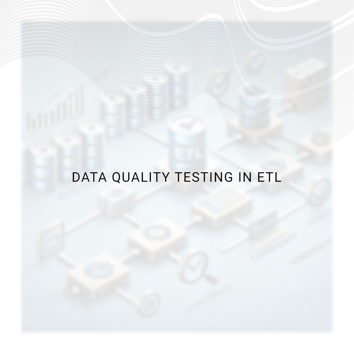 Data Quality Testing in ETL