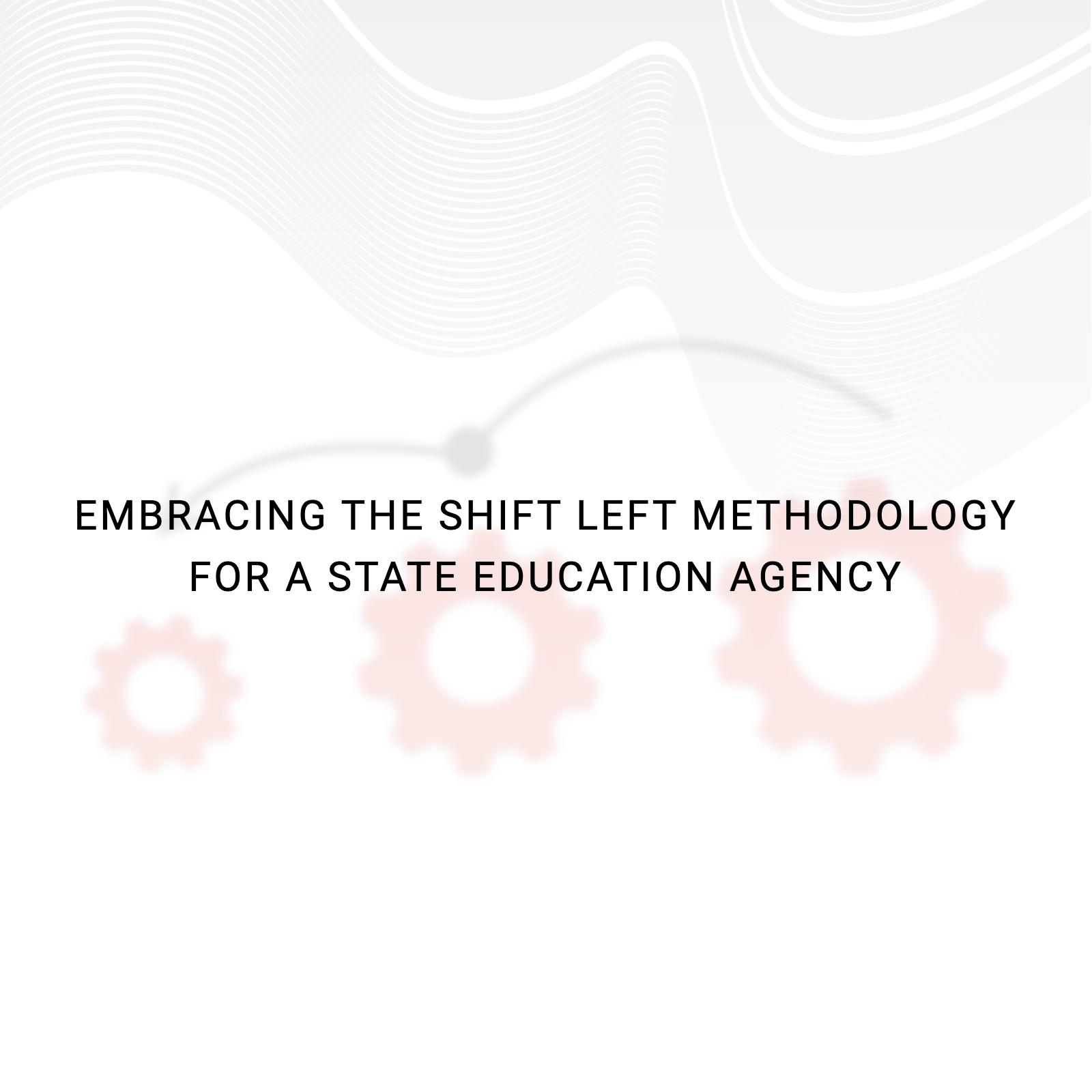 Embracing the Shift Left Methodology for a State Education Agency