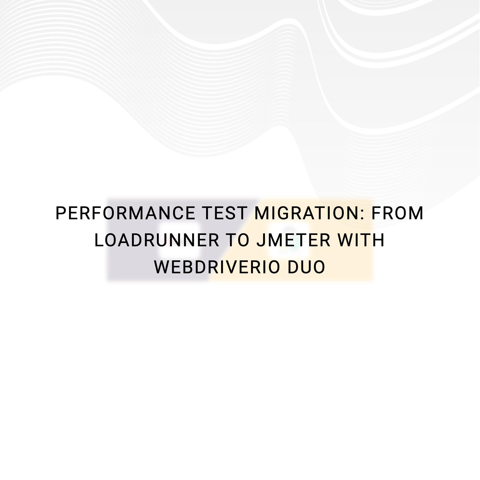 Performance Test Migration: From LoadRunner to JMeter with WebdriverIO Duo